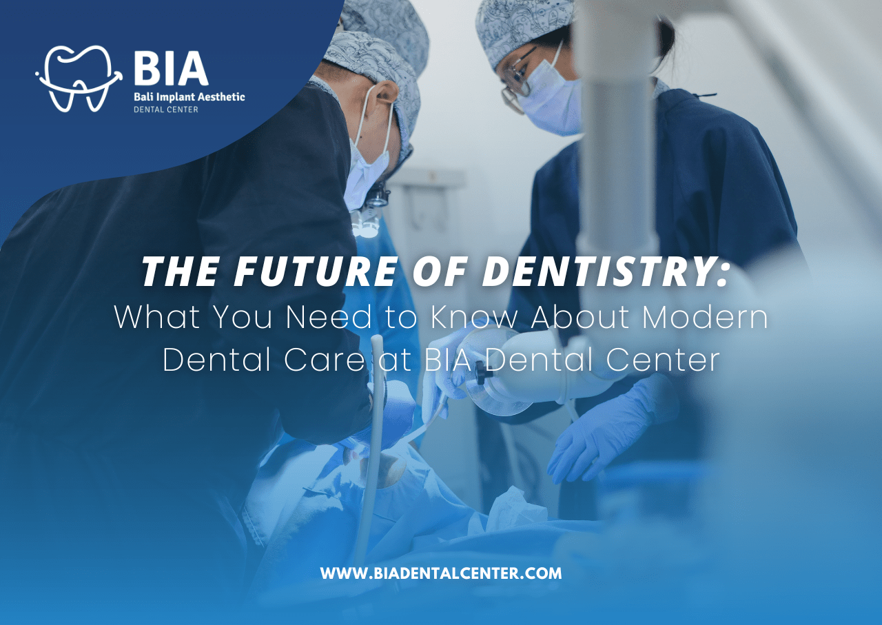 The Future of Dentistry: What You Need to Know About Modern Dental Care at BIA Dental Center