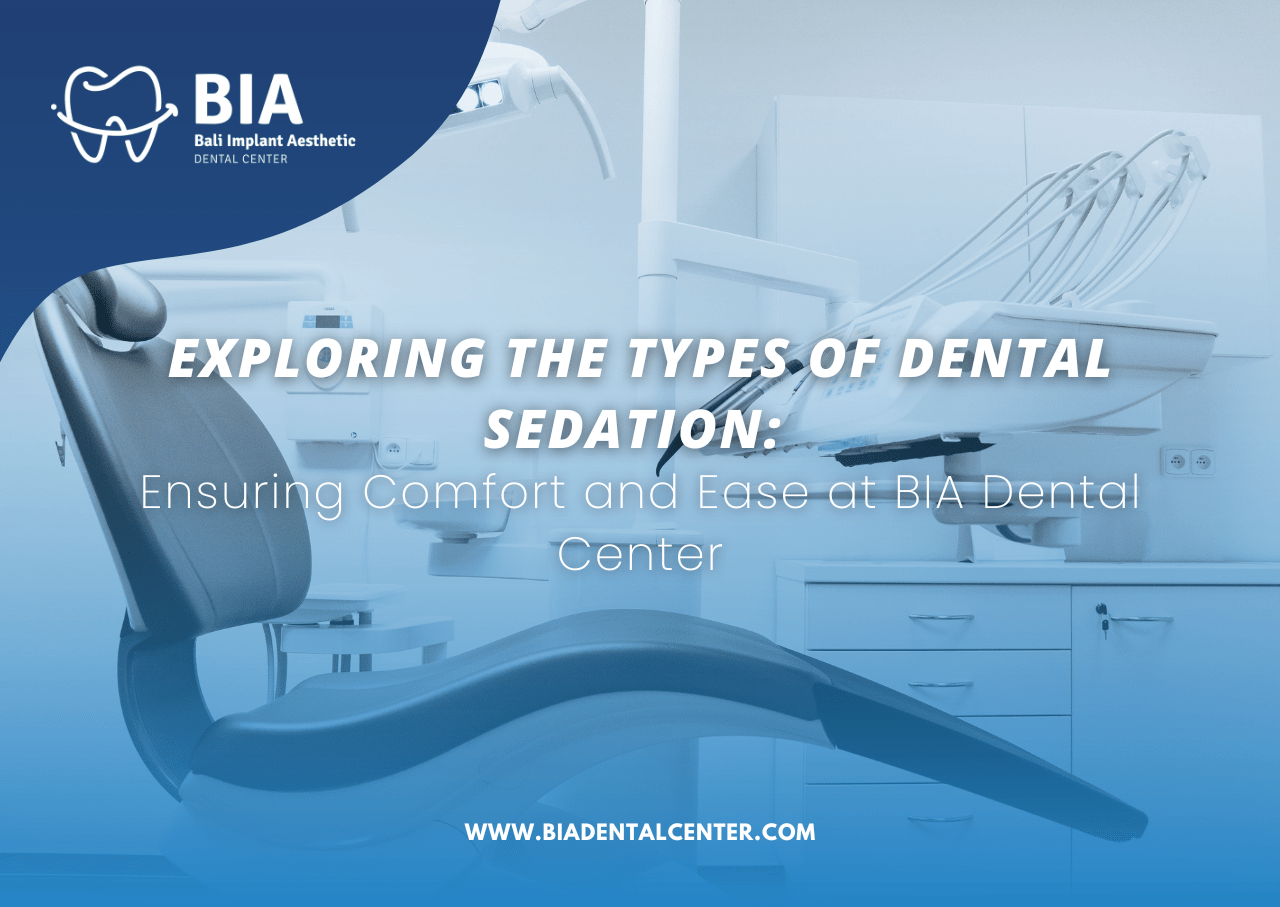 Exploring the Types of Dental Sedation: Ensuring Comfort and Ease at BIA Dental Center